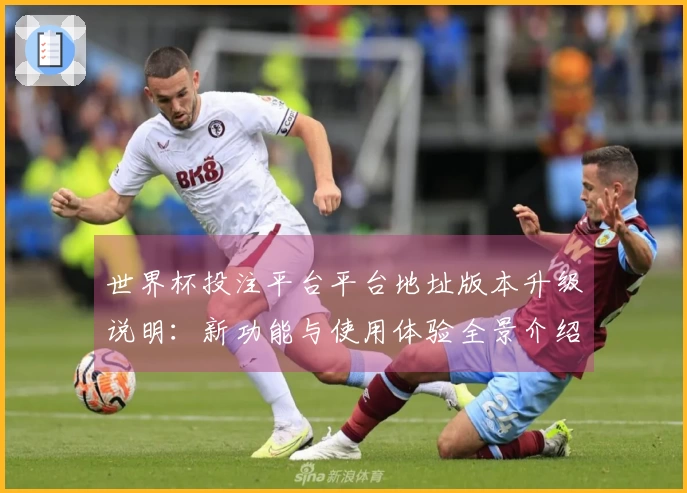 世界杯投注平台平台地址版本升级说明:新功能与使用体验全景介绍