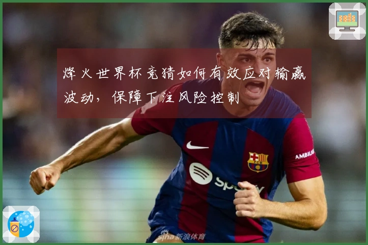 烽火世界杯竞猜如何有效应对输赢波动，保障下注风险控制